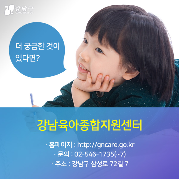 더 궁금한 것이 있다면? 강남육아종합지원센터-홈페이지:http://gncare.go.kr,문의:02-546-1735(~7),주소:강남구 삼성로72길 7