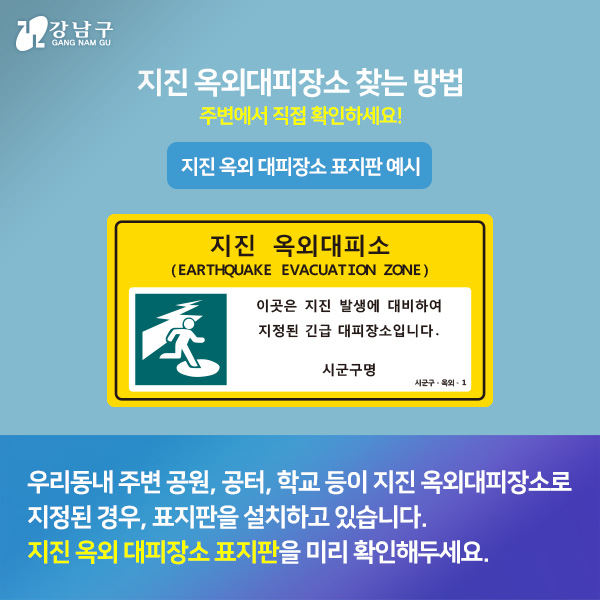 지진 옥외대피장소 찾는 방법 - 주변에서 직접 확인하세요! '지진 옥외 대피장소 표지판 예시' 우리동내 주변 공원, 공터, 학교 등이 지진 옥외대피장소로 지정된 경우, 표지판을 설치하고 있습니다. 지진 옥외 대피장소 표지판을 미리 확인해두세요.