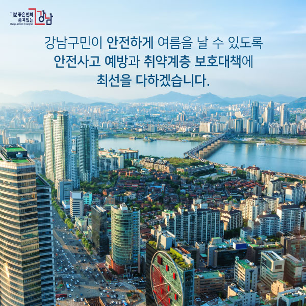 강남구민이 안전하게 여름을 날 수 있도록 안전사고 예방과 취약계층 보호대책에 최선을 다하겠습니다.