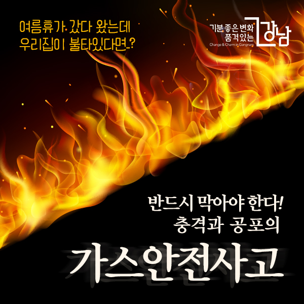 여름휴가 갔다 왔는데 우리집이 불타있다면..? 반드시 막아야 한다! 충격과 공포의 가스안전사고