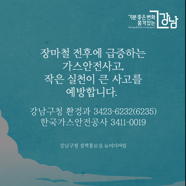 장마철 전후에 급증하는 가스안전사고, 작은 실천이 큰 사고를 예방합니다. ☎ 문의 : 강남구청 환경과 3423-6232(6235), 한국가스안전공사 3411-0019