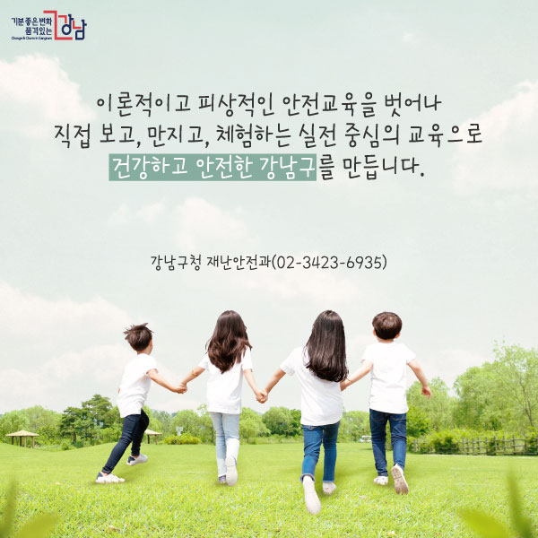 이론적이고 피상적인 안전교육을 벗어나 직접 보고, 만지고, 체험하는 실전 중심의 교육으로 건강하고 안전한 강남구를 만듭니다.강남구청 재난안전과(02-3423-6935)