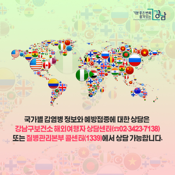 ☞ 국가별 감염병 정보와 예방접종에 대한 상담은 강남구보건소 해외여행자 상담센터(☎02-3423-7138) 또는 질병관리본부 콜센터(1339)에서 상담 가능합니다.  