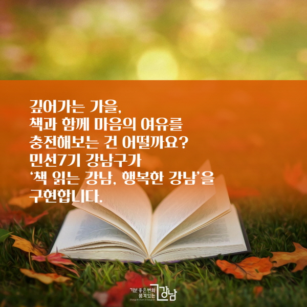 깊어가는 가을,  책과 함께 마음의 여유를 충전해보는 건 어떨까요?  민선7기 강남구가 ‘책 읽는 강남, 행복한 강남’을 만듭니다. 