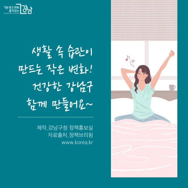 생활 속 습관이 만드는 작은 변화! 건강한 강남구 함께 만들어요~  제작_강남구청 정책홍보실 자료출처_정책브리핑 www.korea.kr