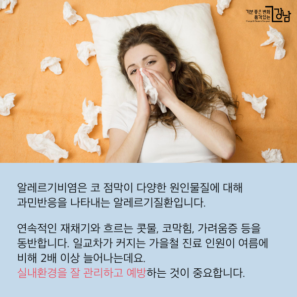 알레르기비염은 코 점막이 다양한 원인물질에 대해 과민반응을 나타내는 알레르기질환입니다. 연속적인 재채기와 흐르는 콧물, 코막힘, 가려움증 등을 동반합니다. 일교차가 커지는 가을철 진료 인원이 여름에 비해 2배 이상 늘어나는데요. 실내환경을 잘 관리하고 예방하는 것이 중요합니다.