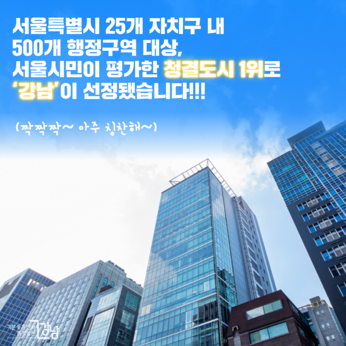 서울특별시 25개 자치구 내 500개 행정구역 대상, 서울시민이 평가한 청결도시 1위로 ‘강남’이 선정됐습니다!!! (짝짝짝~ 아주 칭찬해~)