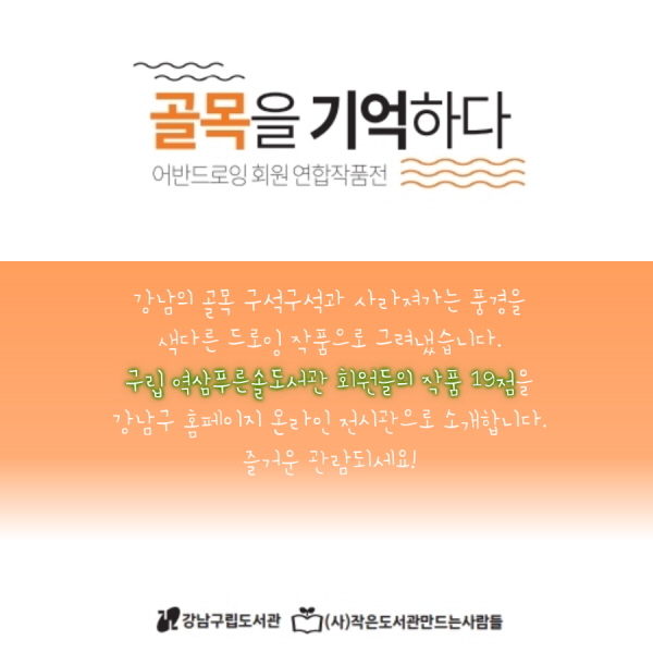 강남의 골목 구석구석과 사라져가는 풍경을 색다른 드로잉 작품으로 그려냈습니다. 구립 정다운도서관 회원들의 작품 15점을 강남구 홈페이지 온라인 전시관으로 소개합니다. 즐거운 관람되세요!