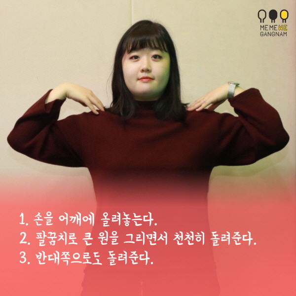 1. 손을 어깨에 올려놓는다.  2. 팔꿈치로 큰 원을 그리면서 천천히 돌려준다.  3. 반대쪽으로도 돌려준다.