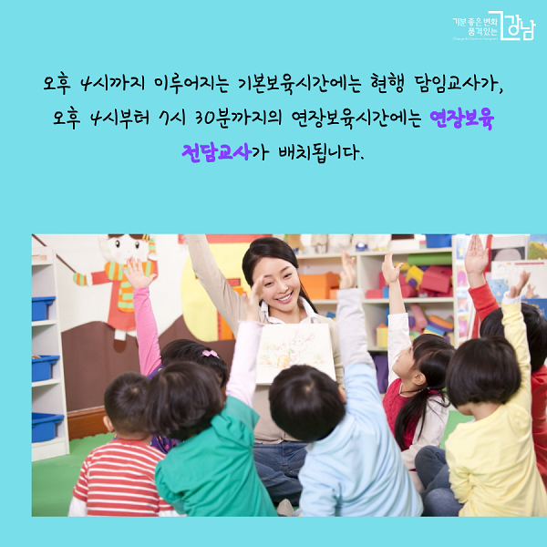 오후 4시까지 이루어지는 기본보육시간에는 현행 담임교사가, 오후 4시부터 7시 30분까지의 연장보육시간에는 연장보육 전담교사가 배치됩니다.