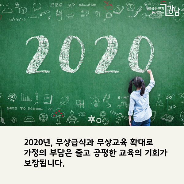 2020년 무상급식과 무상교육 확대로 가정의 부담은 줄고 공평한 교육의 기회가 보장됩니다.