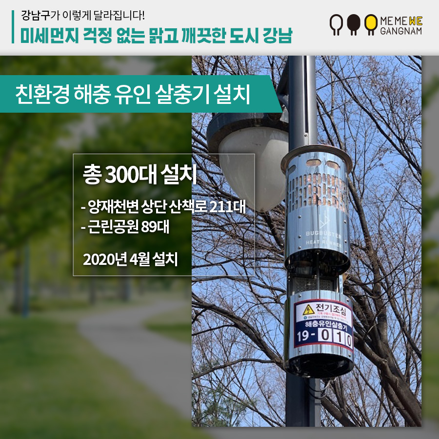 친환경 해충 유인 살충기 설치 총 300대 설치 - 양재천변 상단 산책로 211대 - 근린공원 89대 2020년 4월 설치