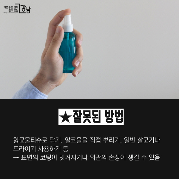 ★잘못된 방법 항균물티슈로 닦기, 알코올을 직접 뿌리기, 일반 살균기나 드라이기 사용하기 → 표면의 코팅이 벗겨지거나 외관의 손상이 생길 수 있음