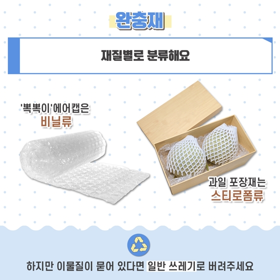 4. 완충재 재질별로 분류해요. 뽁뽁이로 불리는 에어캡은 비닐류, 과일 포장재는 스티로폼류로 버려주세요. 하지만 이물질이 묻어 있다면 일반 쓰레기로 버려주세요.