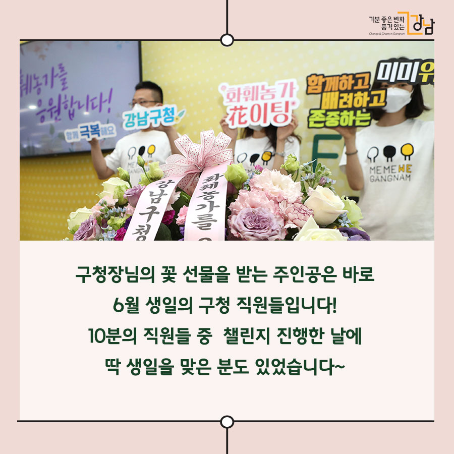 구청장님의 꽃 선물을 받는 주인공은 바로 6월 생일의 구청 직원들입니다! 10분의 직원들 중 챌린지 진행한 날에 딱 생일을 맞은 분도 있었습니다~