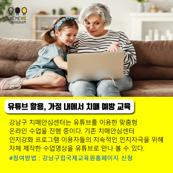 유튜브 활용, 가정 내에서 치매 예방  강남구 치매안심센터는 유튜브를 이용한 맞춤형  온라인 수업을 진행 중이다. 기존 치매안심센터  인지강화 프로그램 이용자들의 지속적인 인지자극을 위해  자체 제작한 수업영상을 유튜브로 만나 볼 수 있다.  -참여방법 : 유튜브 채널 ‘치매안심센터&스마트인지건강센터’ 확인