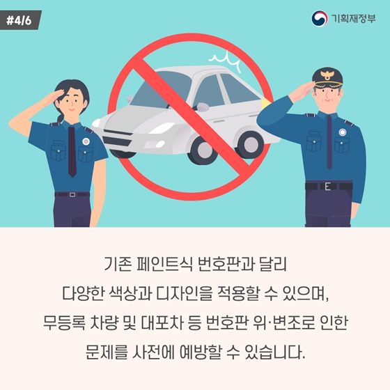 기존 페인트식 번호판과 달리 다양한 색상과 디자인을 적용할 수 있으며, 무등록 차량 및 대포차 등 번호판 위·변조로 인한 문제를 예방할 수 있습니다.