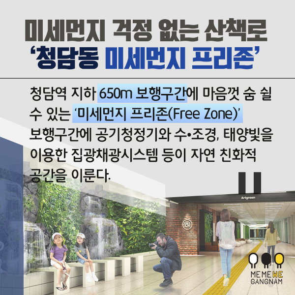 미세먼지 걱정 없는 산책로 ‘청담동 미세먼지 프리존’ 청담역 지하 650m 보행구간에 마음껏 숨 쉴 수 있는 ‘미세먼지 프리존(Free Zone)’ 보행구간에 공기청정기와 수‧조경, 태양빛을 이용한 집광채광시스템 등이 자연 친화적 공간을 이룬다.