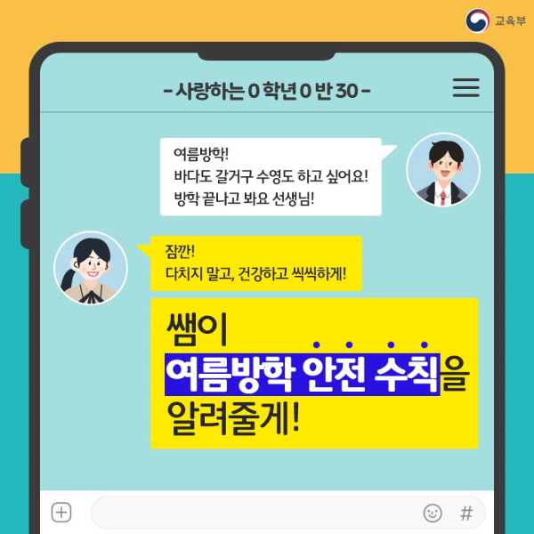 “여름방학! 바다도 갈거구 수영도 하고 싶어요! 방학 끝나고 봐요. 선생님!” “잠깐! 다치지 말고, 건강하고 씩씩하게! 쌤이 여름방학 안전 수칙을 알려줄게!”