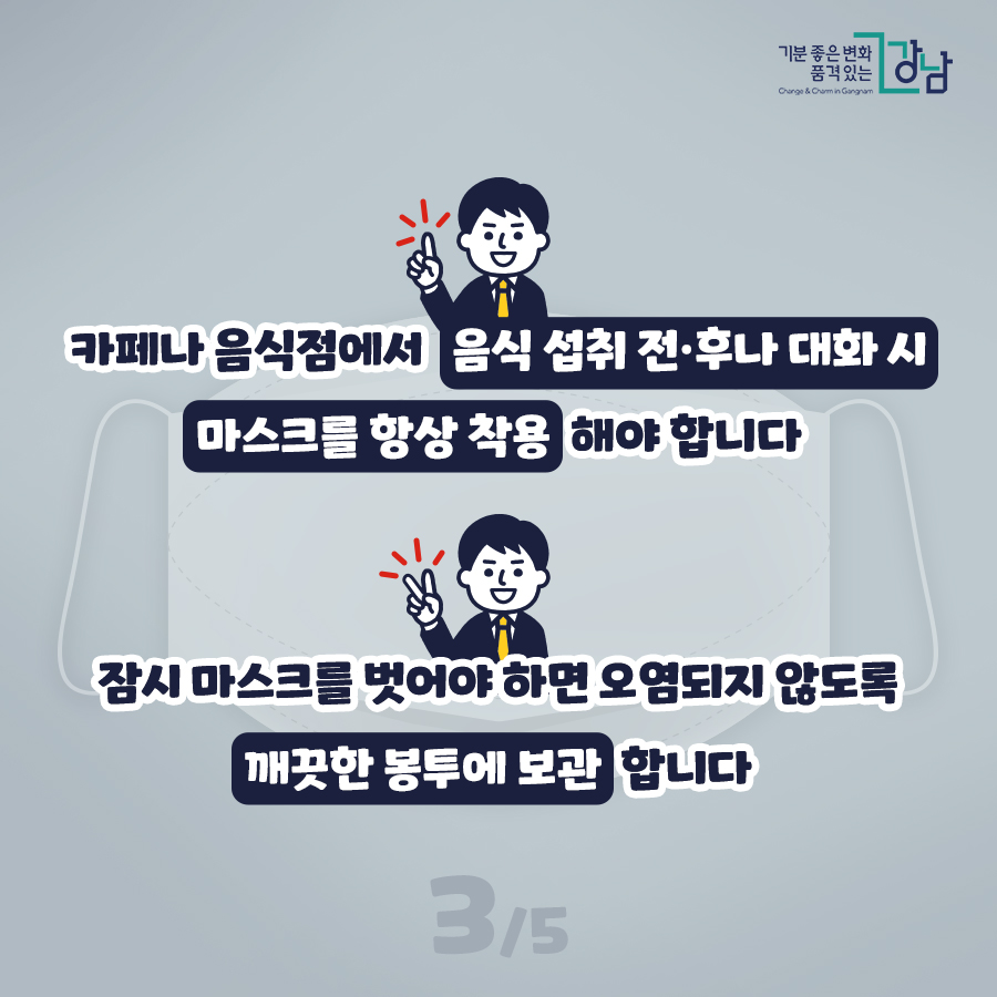 카페나 음식점에서 음식 섭취 전·후나 대화 시 마스크를 항상 착용 해야 합니다 잠시 마스크를 벗어야 하면 오염되지 않도록 깨끗한 봉투에 보관 합니다