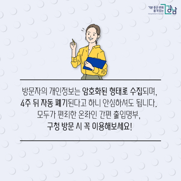 방문자의 개인정보는 암호화된 형태로 수집되며, 4주 뒤 자동 폐기된다고 하니 안심하셔도 됩니다. 모두가 편리한 온라인 간편 출입명부, 구청 방문 시 꼭 이용해보세요!