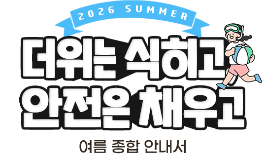 더위는 식히고, 안전은 채우고, 여름 종합 안내서
