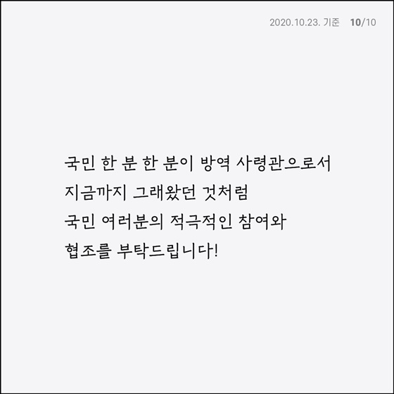 국민 한 분, 한 분이 방역 사령관으로서 지금까지 그래왔던 것처럼 국민 여러분의 적극적인 참여와 협조를 부탁드립니다!