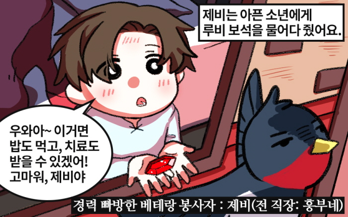 제비는 아픈 소년에게 루비 보석을 물어다 줬어요. - 우와아~ 이거면 밥도 먹고, 치료도 받을 수 있겠어! 고마워, 제비야 경력 빠방한 베테랑 봉사자 : 제비(전 직장: 흥부네)