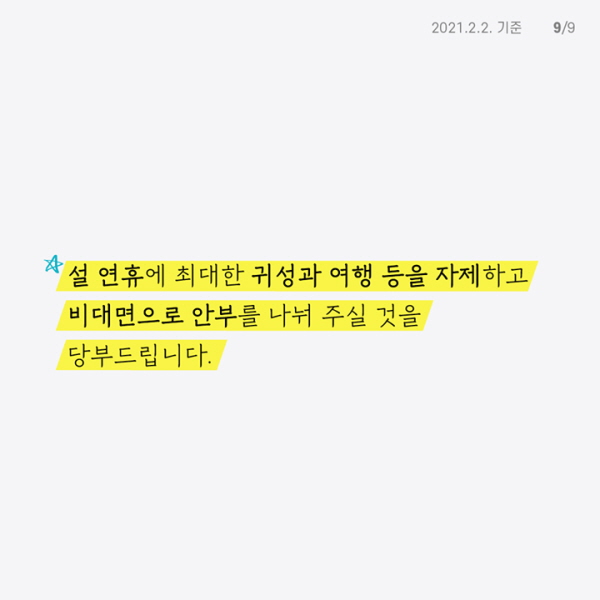 설 연휴 최대한 귀성과 여행 등을 자제하고 비대면으로 안부를 나눠 주실 것을 당부드립니다.