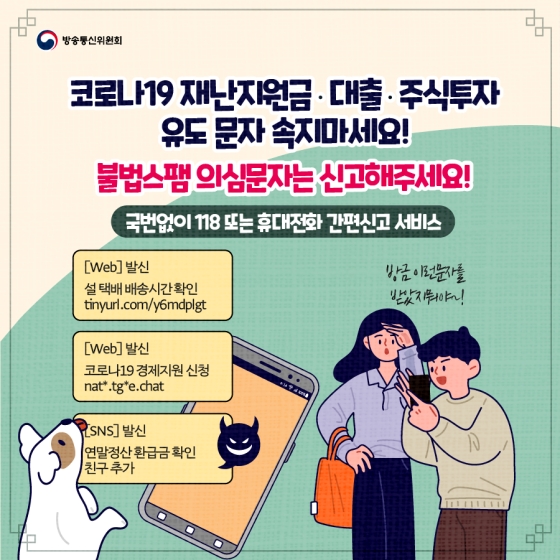 코로나19 재난지원금·대출·주식투자 유도 문자 속지마세요!   불법스팸 의심문자는 신고해주세요!  국번없이 118 또는 휴대전화 간편신고 서비스