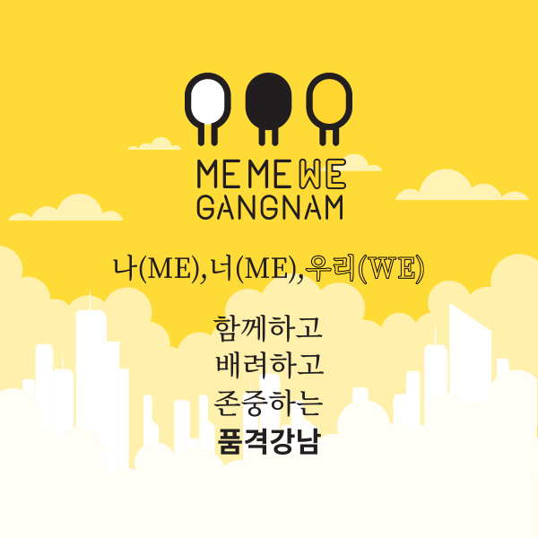 ME ME WE GANGNAM  나(ME), 너(ME), 우리(WE)  함께하고 배려하고 존중하는 품격강남