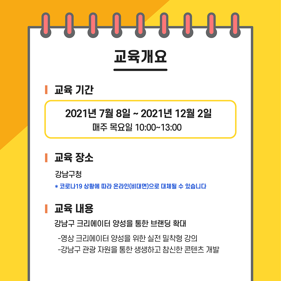 크리에이터는 또한 전문가의 교육과정을 이수하게 되며 기간은 7월 8일부터 12월 2일까지 매주 목요일 10시부터 오후 1시까지 진행될 예정입니다. 교육내용은 강남구 크리에이터 양성을 위한 실전 밀착형 강의를 진행하며 코로나상황으로 비대면 온라인으로 진행하게 될수 있음을 알려드립니다.