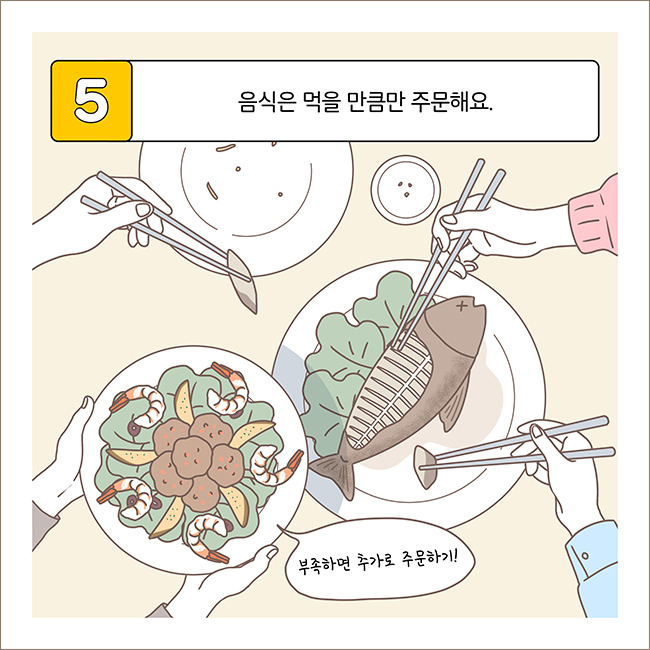 5. 음식은 먹을 만큼만 주문해요.