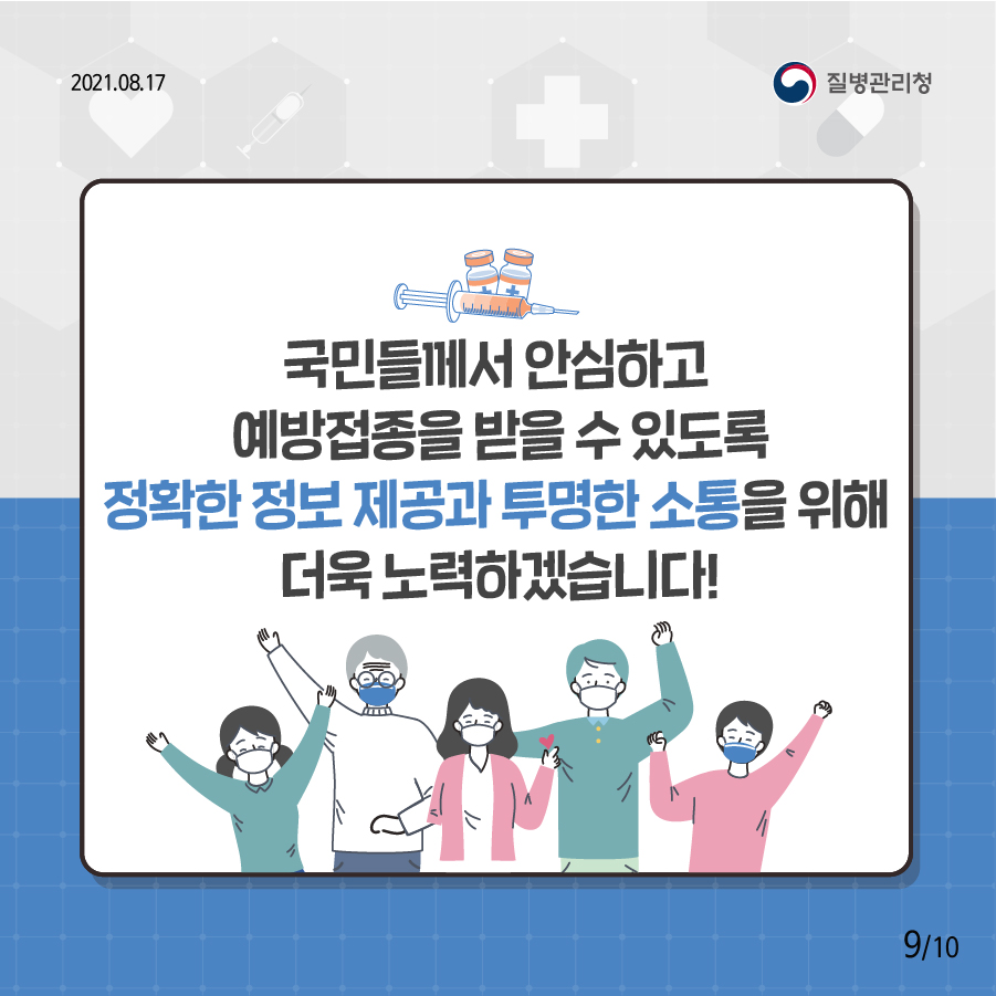 국민들께서 안심하고  예방접종을 받을 수 있도록  정확한 정보 제공과 투명한 소통을 위해  더욱 노력하겠습니다!