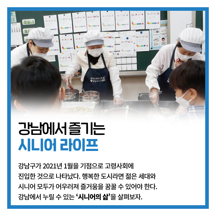 강남에서 즐기는  시니어 라이프  강남구가 2021년 1월을 기점으로 고령사회에 진입한 것으로 나타났다. 행복한 도시라면 젊은 세대와 시니어 모두가 어우러져 즐거움을 꿈꿀 수 있어야 한다. 강남에서 누릴 수 있는 ‘시니어의 삶’을 살펴보자.