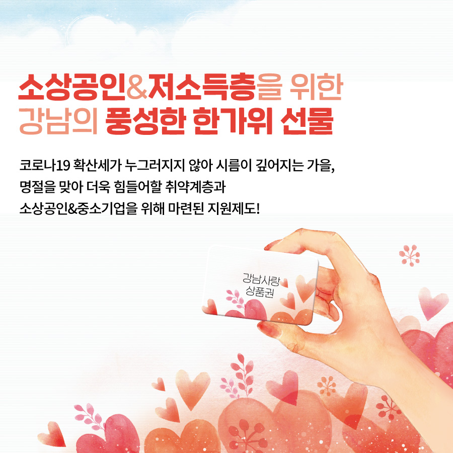 소상공인&저소득층을 위한 강남의 풍성한 한가위 선물 코로나19 확산세가 누그러지지 않아 시름이 깊어지는 가을, 명절을 맞아 더욱 힘들어할 취약계층과 소상공인&중소기업을 위해 마련된 지원제도!
