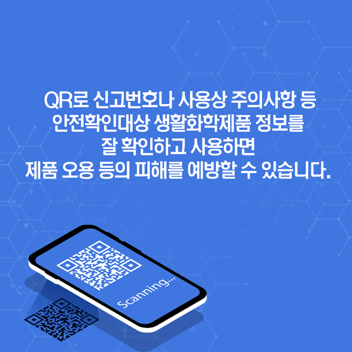 QR로 신고번호나 사용상 주의사항 등 안전확인대상 생활화학제품 정보를 잘 확인하고 사용하면 제품 오용 등의 피해를 예방할 수 있습니다.