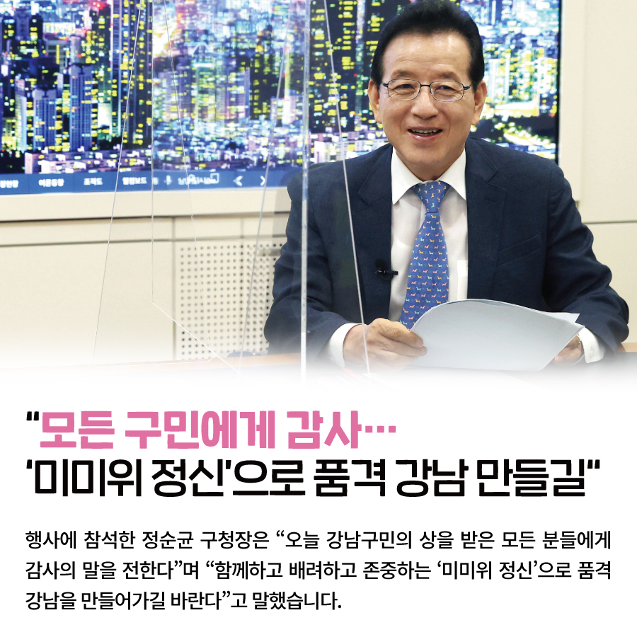 “모든 구민에게 감사… ‘미미위 정신’으로 품격 강남 만들길“ 행사에 참석한 정순균 구청장은 “오늘 강남구민의 상을 받은 모든 분들에게 감사의 말을 전한다”며 “함께하고 배려하고 존중하는 ‘미미위 정신’으로 품격 강남을 만들어가길 바란다”고 말했습니다. 