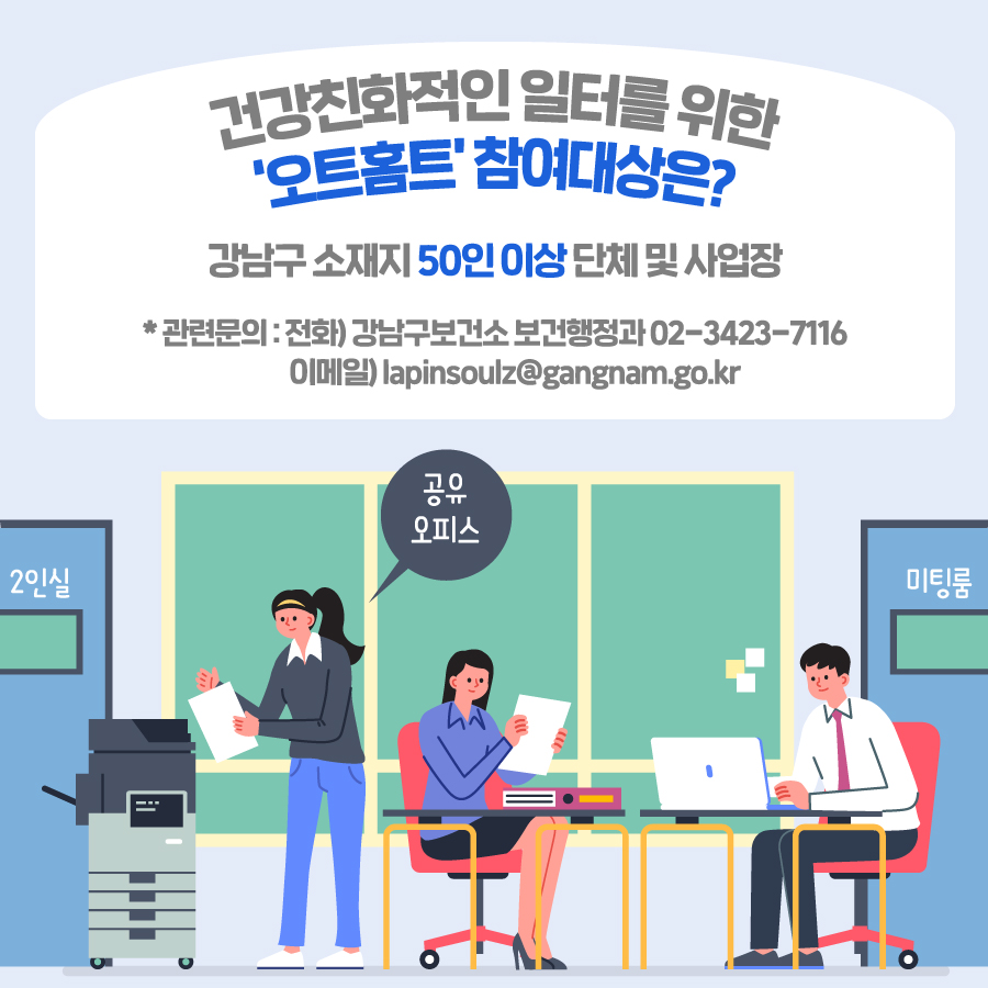 건강친화적인 일터를 위한 ‘오트홈트’ 참여대상은? 강남구 소재지 50인 이상 단체 및 사업장 전화) 강남구보건소 보건행정과 02-3423-7116  이메일) lapinsoulz@gangnam.go.kr