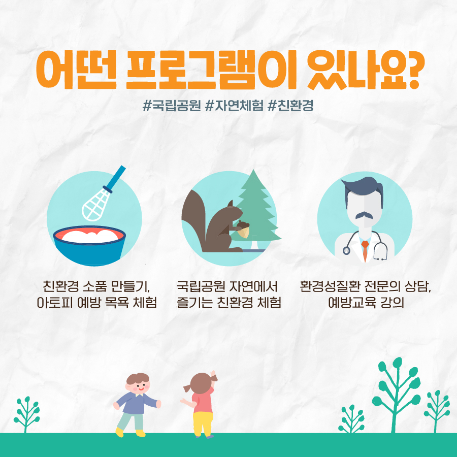 어떤 프로그램이 있나요? 1) 친환경 소품 만들기, 아토피 예방 목욕 체험 2) 국립공원 자연에서 즐기는 친환경 체험  3) 환경성질환 전문의 상담, 예방교육 강의