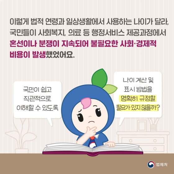 법적 연령과 일상생활에서 사용하는 나이가 달라, 국민들이 혼선이나 분쟁이 지속되어 불필요한 사회·경제적 비용이 발생했습니다.
