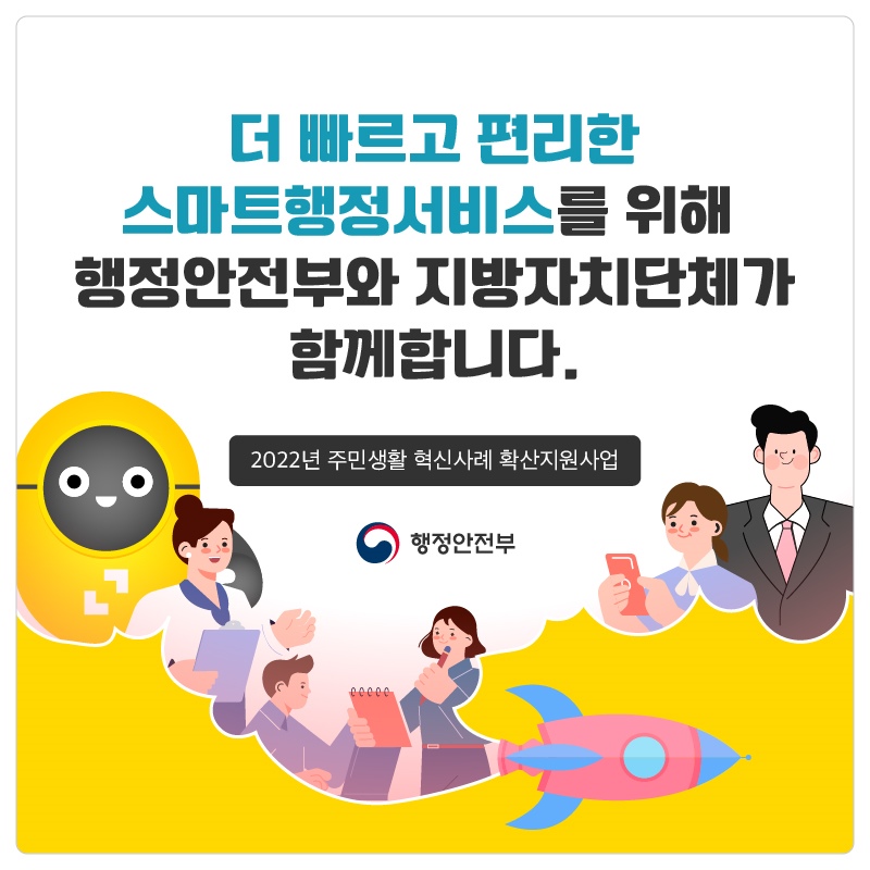 더 빠르고 편리한 스마트행정 서비스를 위해 행정안전부와 지방자치단체가 함께 합니다.