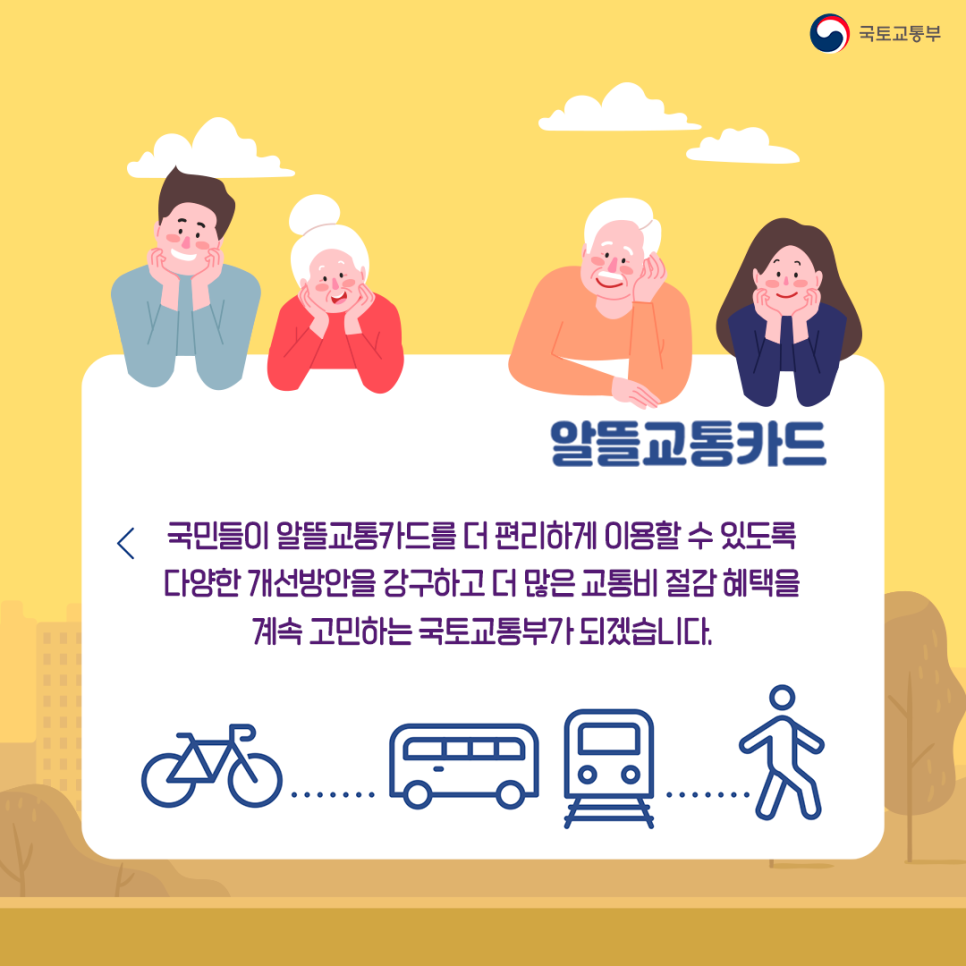 국민들이 알뜰교통카드를 더 편리하게 이용할 수 있도록 다양한 개선방안을 강구하고 ​더 많은 교통비 절감 혜택을 누릴 수 있도록 관계부처 및 지자체 등과 협의해 나가겠습니다!