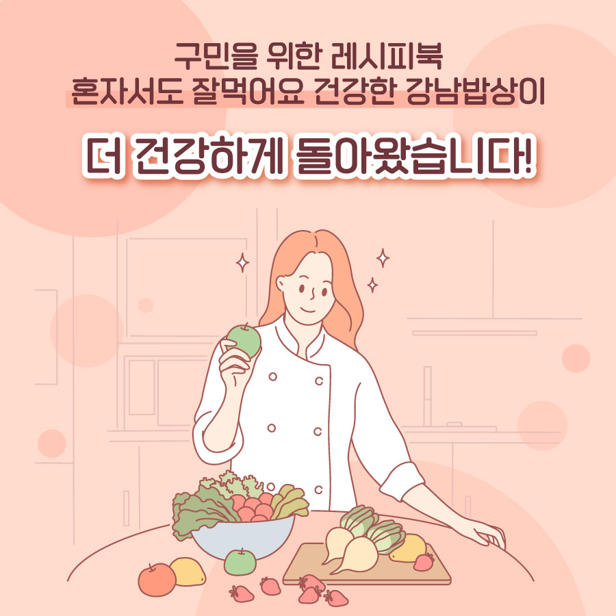 구민을 위한 레시피북 ‘혼자서도 잘먹어요 건강한 강남밥상’이 더 건강하게 돌아왔습니다!