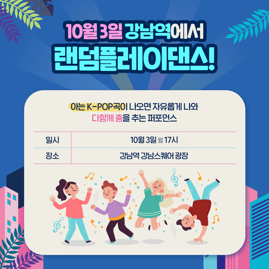 10월 3일 강남역에서 랜덤플레이댄스! 아는 K-POP곡이 나오면 자유롭게 나와 다함께 춤을 추는 퍼포먼스 / 일시: 10월 3일(월) 17시 장소: 강남역 강남스퀘어 광장