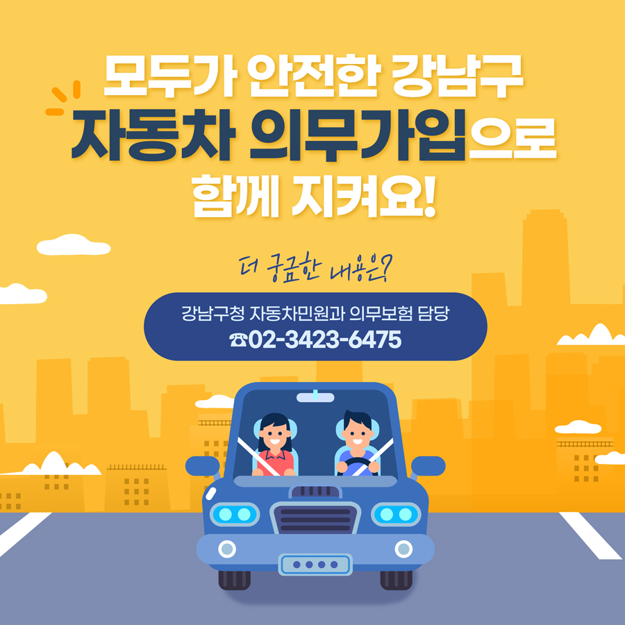 모두가 안전한 강남구, 자동차 의무가입으로 함께 지켜요! 더 궁금한 내용은 강남구청 자동차민원과 의무보험 담당 ☎02-3423-6475에게 문의해 주시기 바랍니다.