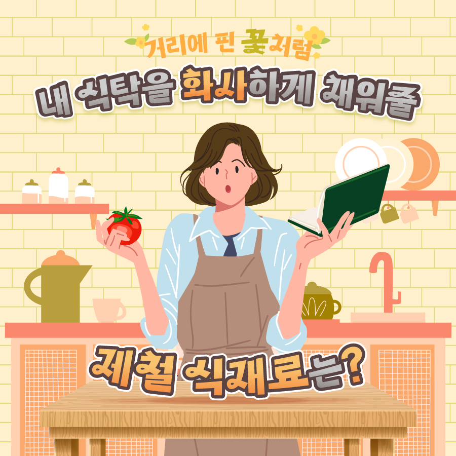 거리에 핀 꽃처럼 내 식탁을 화사하게 채워줄 제철 식재료는?