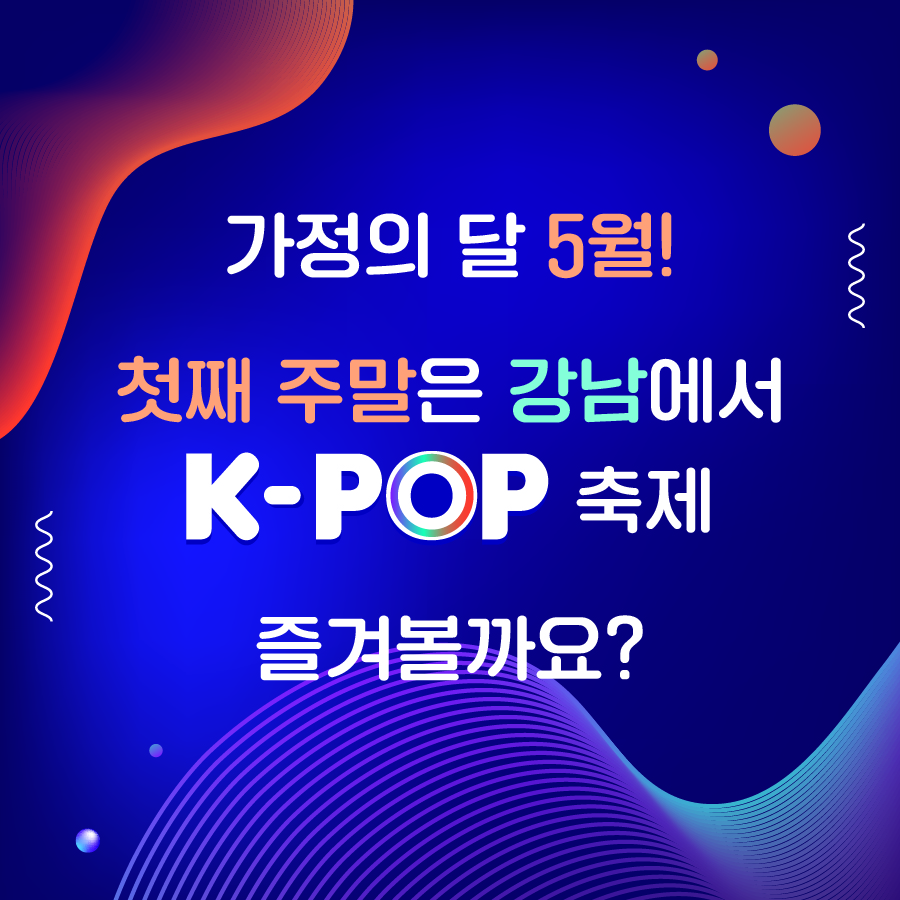 가정의 달 5월 첫째 주말은 강남에서 K-pop 축제 즐겨볼까요?