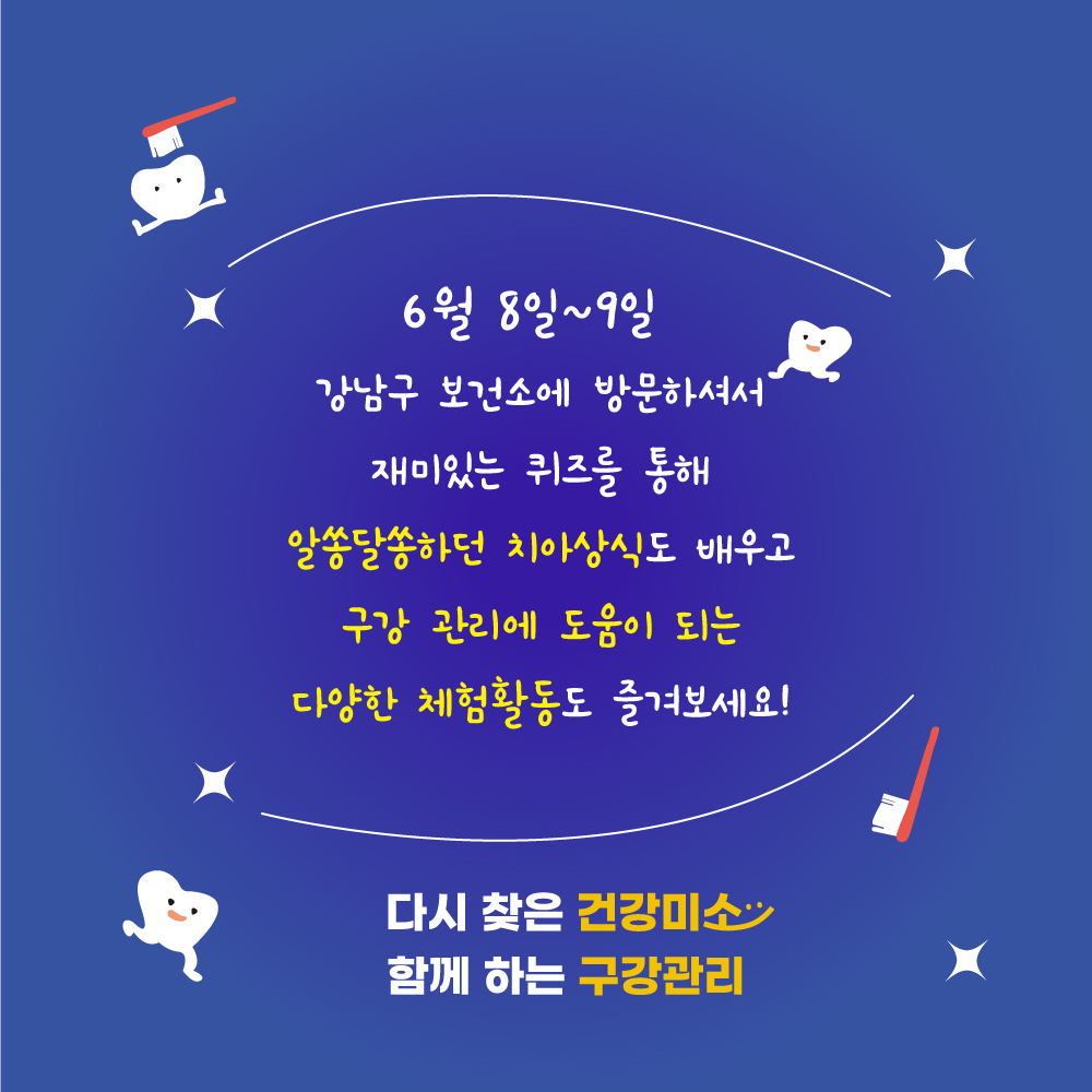 6월 8일~9일 강남구 보건소에 방문하셔서 재미있는 퀴즈를 통해 알쏭달쏭하던 치아상식도 배우고 구강관리에 도움이 되는 다양한 체험활동도 즐겨보세요! 