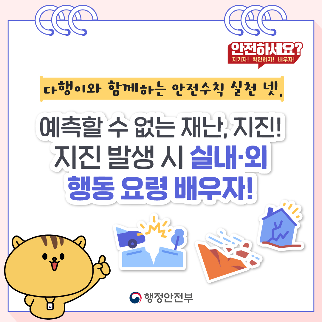 다행이와 함께하는 안전수칙 실천 넷, 예측할 수 없는 재난·지진! 지진 발생 시 실내·외 행동요령 배우자!